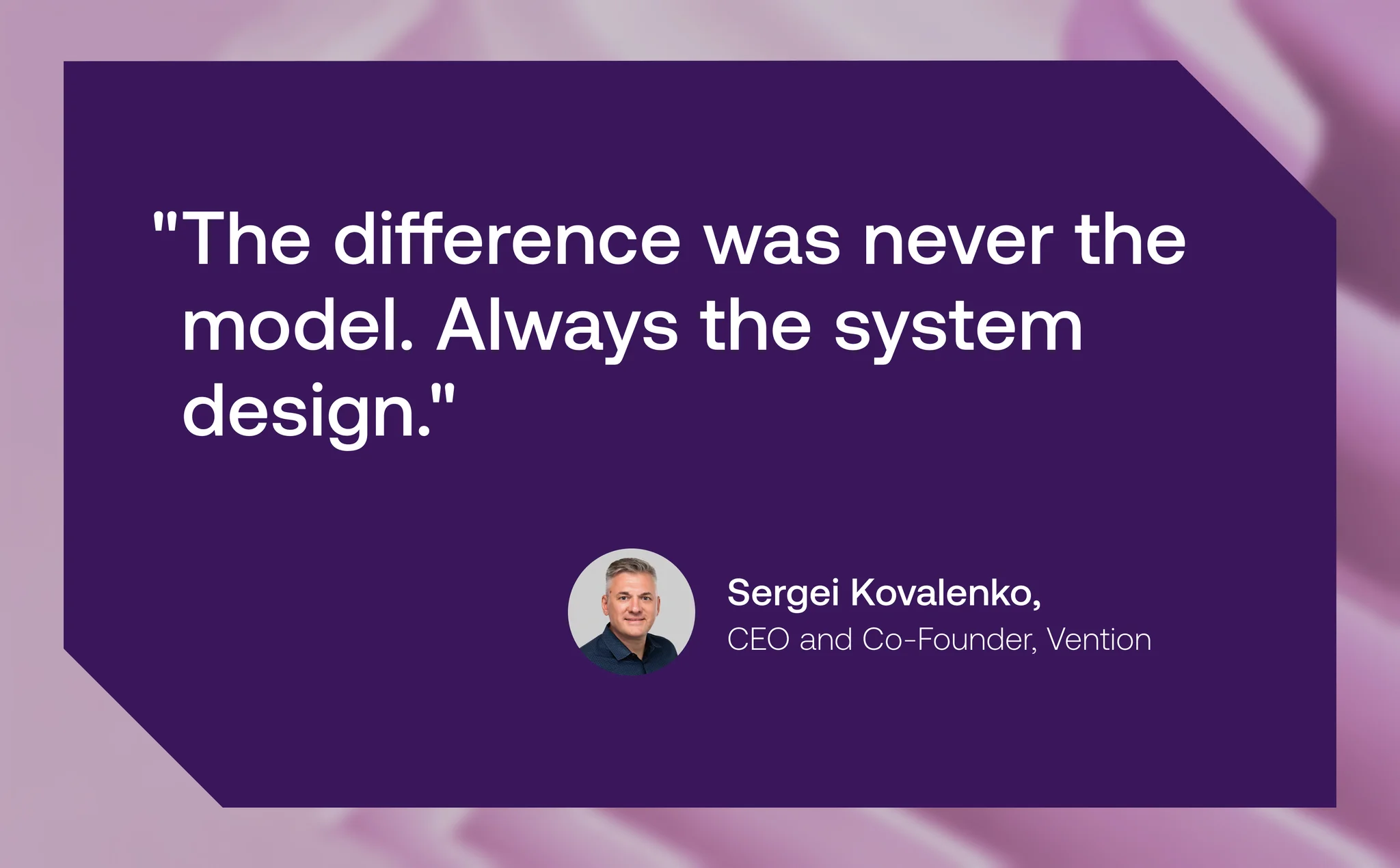 Quote from Sergei Kovalenko, CEO and Co-Founder of SilkByteX: 'The difference was never the model. Always the system design.'